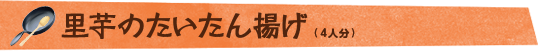 里芋のたいたん揚げ